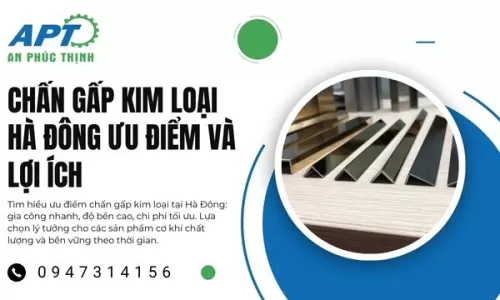 Chấn Gấp Kim Loại Hà Đông Ưu Điểm Và Lợi Ích