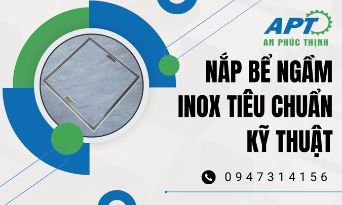 Nắp Bể Ngầm Inox: Yêu cầu kỹ thuật và vai trò