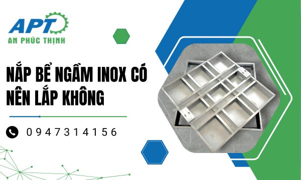 Vai trò và Tầm quan trọng của Nắp Bể Ngầm Inox
