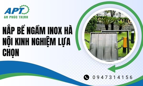 Tại Sao Nên Chọn Nắp Bể Ngầm Inox?